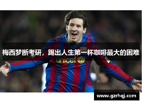 梅西梦断考研，踢出人生第一杯咖啡最大的困难