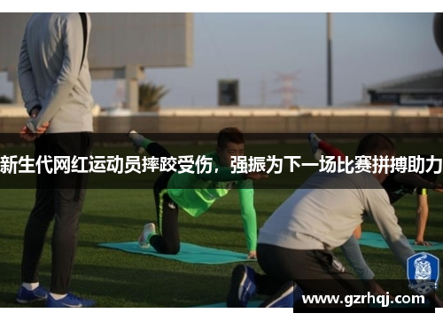 新生代网红运动员摔跤受伤，强振为下一场比赛拼搏助力